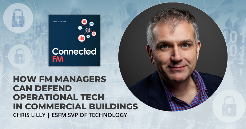 The image promotes a podcast episode titled "Connected FM," featuring Chris Lilly, ESFM SVP of Technology. His headshot appears on the right, while the podcast cover is on the left. The text reads: "How FM Managers Can Defend Operational Tech in Commercial Buildings."